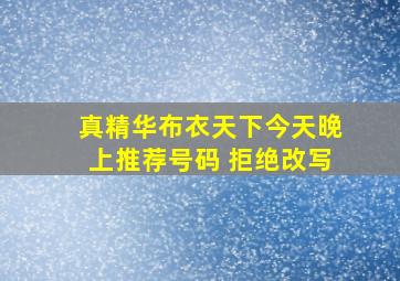 真精华布衣天下今天晚上推荐号码 拒绝改写